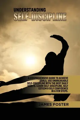 Pochopenie sebadisciplíny: Najlepšie denné návyky: Komplexný sprievodca na dosiahnutie cieľov, používanie nezlomnej sebadisciplíny. Naučte sa sebadisciplínu - Understanding Self- Discipline: A Comprehensive Guide to Achieve goals, Use Unbreakable Self-Discipline with The Best Daily Habits. Learn SelfDiscipli