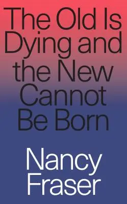 Staré umiera a nové sa nemôže narodiť: od progresívneho neoliberalizmu k Trumpovi a ďalej - The Old Is Dying and the New Cannot Be Born: From Progressive Neoliberalism to Trump and Beyond
