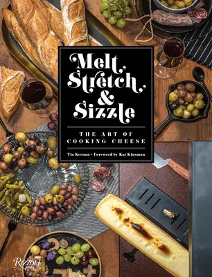 Roztaviť, natiahnuť a vyprážať: Umenie variť syr: Recepty na Fondues, dipy, omáčky, sendviče, cestoviny a ďalšie jedlá. - Melt, Stretch, & Sizzle: The Art of Cooking Cheese: Recipes for Fondues, Dips, Sauces, Sandwiches, Pasta, and More