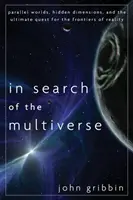 Hľadanie multiverza: Paralelné svety, skryté dimenzie a konečné hľadanie hraníc reality - In Search of the Multiverse: Parallel Worlds, Hidden Dimensions, and the Ultimate Quest for the Frontiers of Reality
