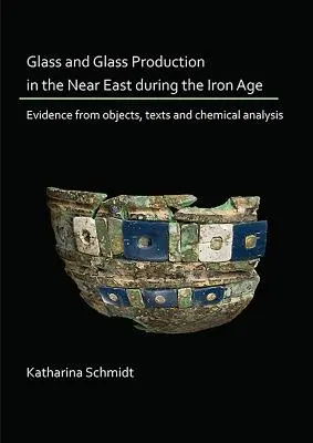Sklo a výroba skla na Blízkom východe v dobe železnej: dôkazy z predmetov, textov a chemických analýz - Glass and Glass Production in the Near East During the Iron Age: Evidence from Objects, Texts and Chemical Analysis