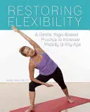 Obnovenie flexibility: Jemné cvičenie založené na joge na zvýšenie pohyblivosti v každom veku - Restoring Flexibility: A Gentle Yoga-Based Practice to Increase Mobility at Any Age