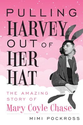Vytiahla Harveyho z klobúka: Úžasný príbeh Mary Coyle Chaseovej - Pulling Harvey Out of Her Hat: The Amazing Story of Mary Coyle Chase