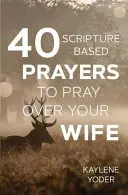40 modlitieb založených na Písme, ktoré sa môžete modliť za svoju manželku - 40 Scripture-based Prayers to Pray Over Your Wife