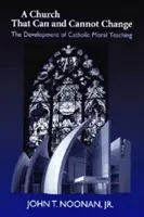 Cirkev, ktorá sa môže a nemôže zmeniť: Vývoj katolíckeho morálneho učenia - Church That Can and Cannot Change: The Development of Catholic Moral Teaching