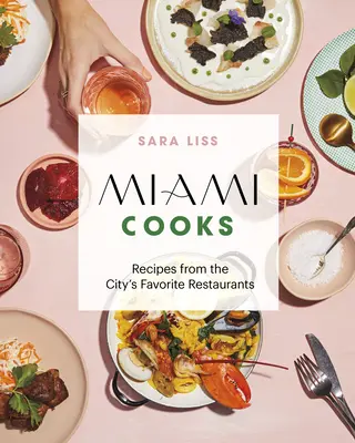 Miami varí: Recepty z obľúbených reštaurácií mesta - Miami Cooks: Recipes from the City's Favorite Restaurants
