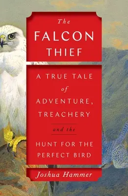 Zlodej sokolov: Zlodej sokolov: skutočný príbeh o dobrodružstve, zrade a honbe za dokonalým vtákom - The Falcon Thief: A True Tale of Adventure, Treachery, and the Hunt for the Perfect Bird