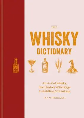Slovník whisky: Od histórie a dedičstva po destiláciu a pitie whisky - The Whisky Dictionary: An A-Z of Whisky, from History & Heritage to Distilling & Drinking