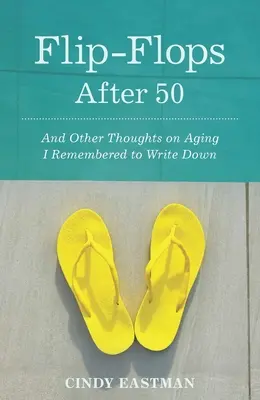 Žabky po päťdesiatke: A iné myšlienky o starnutí, ktoré som si nezabudla zapísať - Flip-Flops After Fifty: And Other Thoughts on Aging I Remembered to Write Down