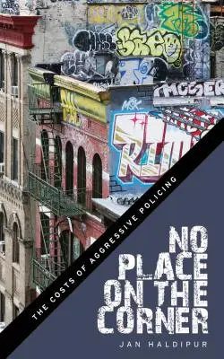 Žiadne miesto na rohu: Náklady na agresívnu policajnú činnosť (The Costs of Aggressive Policing) - No Place on the Corner: The Costs of Aggressive Policing