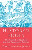 Blázni histórie - honba za idealizmom a pomsta politiky - History's Fools - The Pursuit of Idealism and the Revenge of Politics