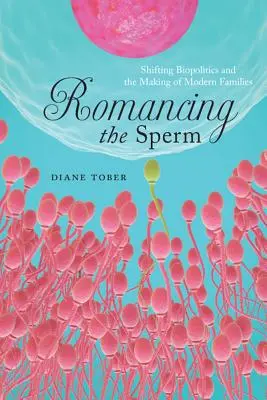 Romancing the Sperm: Zmeny v biopolitike a vytváranie moderných rodín - Romancing the Sperm: Shifting Biopolitics and the Making of Modern Families
