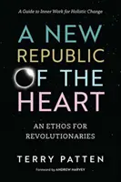 Nová republika srdca: Etos pre revolucionárov - sprievodca vnútornou prácou pre celostnú zmenu - A New Republic of the Heart: An Ethos for Revolutionaries--A Guide to Inner Work for Holistic Change