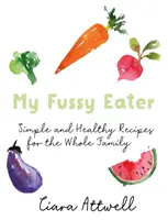 My Fussy Eater: Jednoduché recepty skutočnej mamy na každý deň pre celú rodinu* (*Už nikdy nevarte oddelené jedlá!) - My Fussy Eater: A Real Mum's Easy Everyday Recipes for the Whole Family* (*Never Cook Separate Meals Again!)