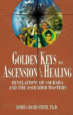 Zlaté kľúče k vzostupu a uzdraveniu: Zjavenia Sai Baby a Vznešených majstrov - Golden Keys to Ascension and Healing: Revelations of Sai Baba and the Ascended Masters
