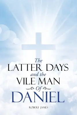 Posledné dni a podlý muž z knihy Daniel - The Latter Days and The Vile Man of Daniel