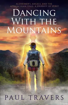 Tanec s horami: Alzheimerova choroba, anjeli a Apalačský chodník: A Journey of Spirit (Cesta ducha) - Dancing with the Mountains: Alzheimer's, Angels, and the Appalachian Trail: A Journey of Spirit