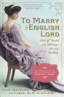 To Marry an English Lord: Príbehy o bohatstve a manželstve, sexe a snobstve v pozlátenom veku - To Marry an English Lord: Tales of Wealth and Marriage, Sex and Snobbery in the Gilded Age