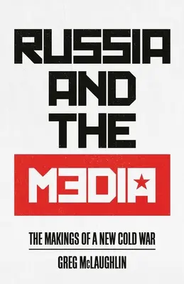 Rusko a médiá: Vznik novej studenej vojny - Russia and the Media: The Makings of a New Cold War