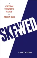 Skewed: Kritické myslenie: príručka kritického mysliteľa o zaujatosti médií - Skewed: A Critical Thinker's Guide to Media Bias