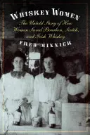 Whiskey Women: Whiskey: Nevypovedaný príbeh o tom, ako ženy zachránili Bourbon, škótsku a írsku whiskey - Whiskey Women: The Untold Story of How Women Saved Bourbon, Scotch, and Irish Whiskey