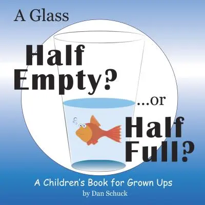 Poloprázdny pohár? ...alebo poloplný? a poloplná: detská kniha pre dospelých - A Glass Half Empty? ...or Half Full?: A Children's Book for Grown Ups