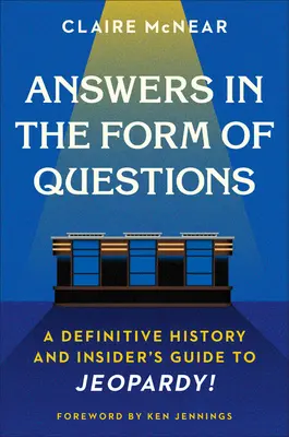 Odpovede vo forme otázok: Definitívna história a zasvätený sprievodca súťažou Jeopardy! - Answers in the Form of Questions: A Definitive History and Insider's Guide to Jeopardy!