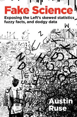 Falošná veda: Odhaľovanie ľavicových pokrivených štatistík, nejasných faktov a podvodných údajov - Fake Science: Exposing the Left's Skewed Statistics, Fuzzy Facts, and Dodgy Data