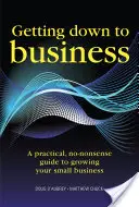 Začíname podnikať - praktická príručka o tom, ako rozvíjať vlastné podnikanie - Getting Down to Business - A practical, no-nonsense guide to growing your own business