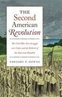 Druhá americká revolúcia: Boj o Kubu v období občianskej vojny a znovuzrodenie americkej republiky - The Second American Revolution: The Civil War-Era Struggle Over Cuba and the Rebirth of the American Republic