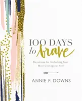 100 dní do odvahy: Vydajte sa na cestu k odvahe: Devotions for Unlocking Your Most Courageous Self (Pobožnosti pre odomknutie vášho najodvážnejšieho ja) - 100 Days to Brave: Devotions for Unlocking Your Most Courageous Self