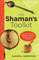 Súbor nástrojov šamana: Starodávne nástroje na utváranie života a sveta, v ktorom chcete žiť - Shaman's Toolkit: Ancient Tools for Shaping the Life and World You Want to Live in