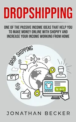 Dropshipping: Jeden z nápadov na pasívny príjem, ktorý vám pomôže zarobiť peniaze online so Shopify a zvýšiť váš príjem z práce - Dropshipping: One of the Passive Income Ideas that help you to Make Money Online with Shopify and increase your income working from