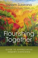 Flourishing Together: Sprievodca koučovaním založenom na vďačnom skúmaní - Flourishing Together: Guide to Appreciative Inquiry Coaching