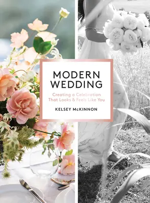 Moderná svadba: Svadba v štýle: Vytváranie osláv, ktoré vyzerajú a cítia sa ako vy - Modern Wedding: Creating a Celebration That Looks and Feels Like You