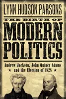 Zrod modernej politiky: Andrew Jackson, John Quincy Adams a voľby v roku 1828 - The Birth of Modern Politics: Andrew Jackson, John Quincy Adams, and the Election of 1828