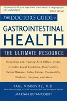 Sprievodca lekára zdravím tráviaceho traktu: Príručka pre gastrointestinálne ochorenia: základný zdroj informácií o gastrointestinálnych ochoreniach - The Doctor's Guide to Gastrointestinal Health: The Ultimate Resource