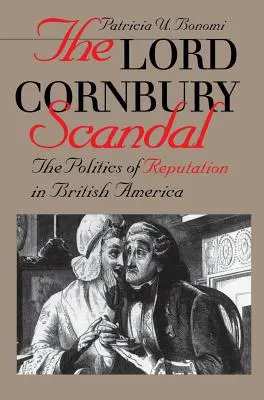 Škandál lorda Cornburyho Politika reputácie v britskej Amerike - Lord Cornbury Scandal the Politics of Reputation in British America