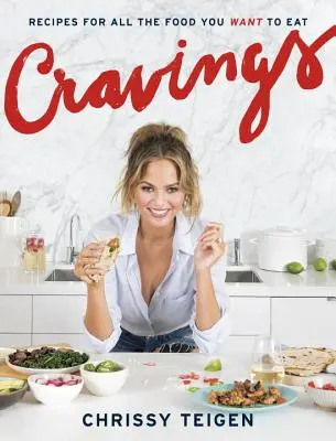 Cravings: Recepty na všetko jedlo, ktoré chcete jesť: Kuchařka: Chúťky po jedle: kuchárska kniha - Cravings: Recipes for All the Food You Want to Eat: A Cookbook
