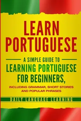 Učte sa portugalsky: Ako sa naučiť portugalsky: jednoduchý návod pre začiatočníkov, vrátane gramatiky, krátkych príbehov a obľúbených fráz - Learn Portuguese: A Simple Guide to Learning Portuguese for Beginners, Including Grammar, Short Stories and Popular Phrases