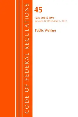 Code of Federal Regulations, Title 45 Public Welfare 500-1199, Revised as of October 1 2017 (Office Of The Federal Register (U.S.)) - Code of Federal Regulations, Title 45 Public Welfare 500-1199, Revised as of October 1, 2017 (Office Of The Federal Register (U.S.))