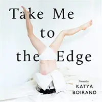 Vezmi ma na okraj - básne Katya Boirand - Take Me to the Edge - Poems by Katya Boirand