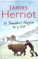 Nemalo by sa to stať veterinárnemu lekárovi - Klasické spomienky veterinárneho lekára z 30. rokov minulého storočia - It Shouldn't Happen to a Vet - The Classic Memoir of a 1930s Vet
