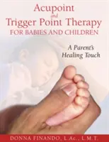 Akupunktúra a terapia spúšťacích bodov pre bábätká a deti: Liečivé dotyky rodičov - Acupoint and Trigger Point Therapy for Babies and Children: A Parent's Healing Touch