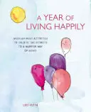 Rok šťastného života: Týždenné aktivity na odhalenie tajomstiev šťastnejšieho spôsobu života - A Year of Living Happily: Week-By-Week Activities to Unlock the Secrets of a Happier Way of Being