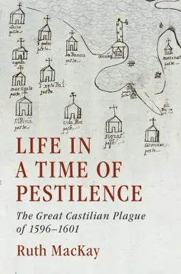 Život v čase moru: Veľký kastílsky mor v rokoch 1596-1601 - Life in a Time of Pestilence: The Great Castilian Plague of 1596-1601