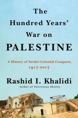 Storočná vojna o Palestínu: História osadníckeho kolonializmu a odporu v rokoch 1917 - 2017 - The Hundred Years' War on Palestine: A History of Settler Colonialism and Resistance, 1917-2017