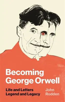 Stať sa Georgeom Orwellom: Život a listy, legenda a odkaz - Becoming George Orwell: Life and Letters, Legend and Legacy