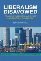 Odmietnutie liberalizmu: Komunitarizmus a štátny kapitalizmus v Singapure - Liberalism Disavowed: Communitarianism and State Capitalism in Singapore