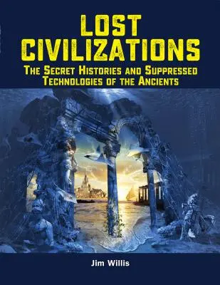 Stratené civilizácie: Tajné dejiny a potlačené technológie dávnych civilizácií - Lost Civilizations: The Secret Histories and Suppressed Technologies of the Ancients